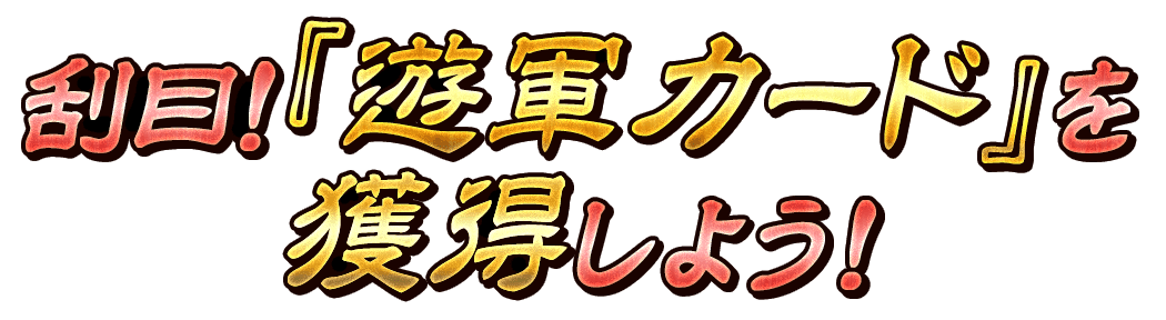 刮目！「遊軍カード」を獲得しよう！