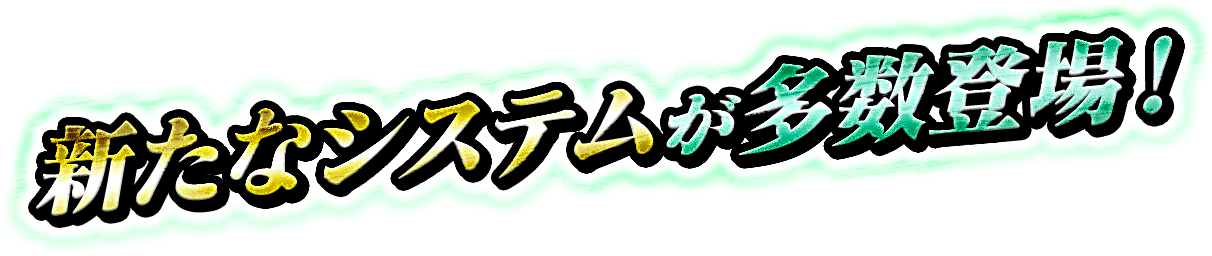 新たなシステムが多数登場！