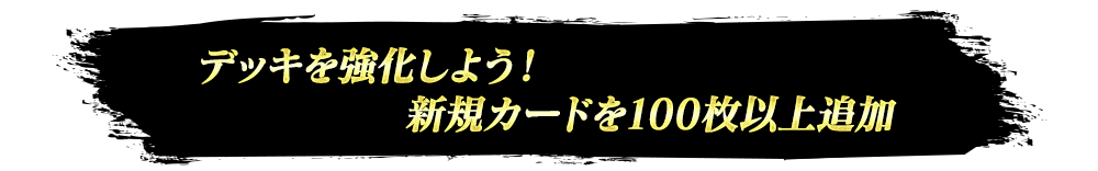 デッキを強化しよう！新規カードを100枚以上追加